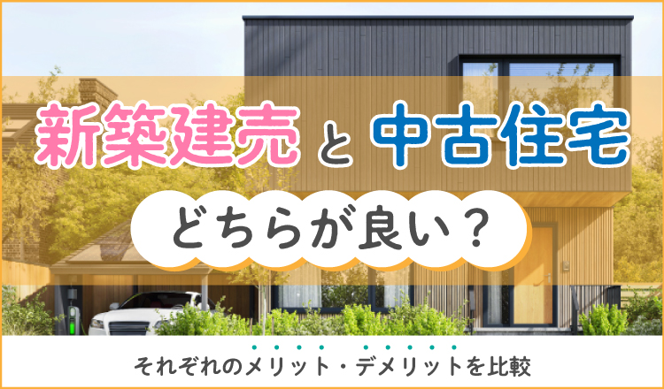 新築建売と中古住宅どちらが良い？ メリットデメリットを比較