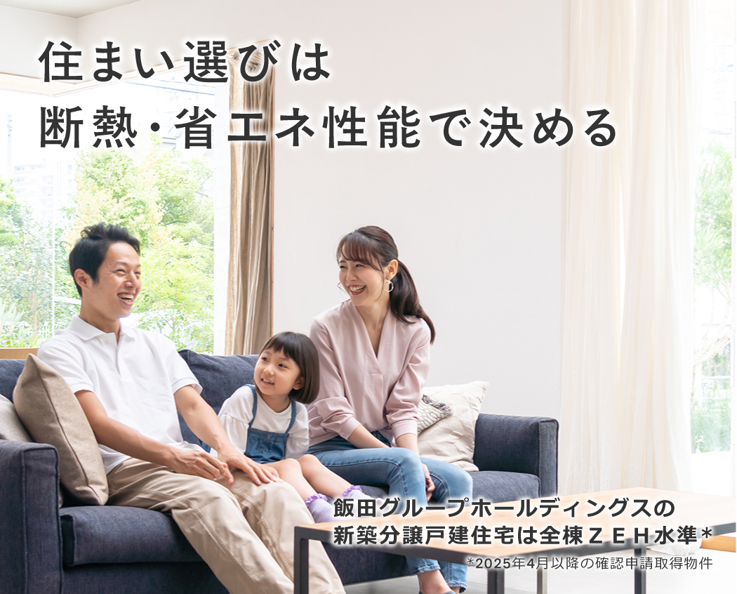 飯田グループホールディングスの新築分譲戸建はZEH水準 *一部旧仕様物件除く