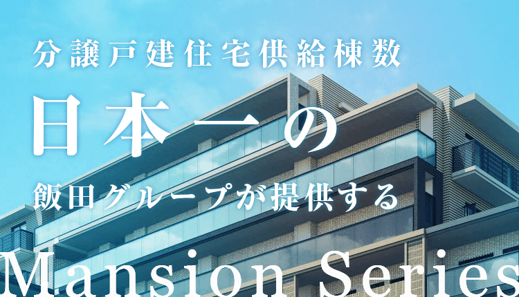 戸建分譲住宅供給棟数日本一の飯田グループが提供するマンションシリーズ