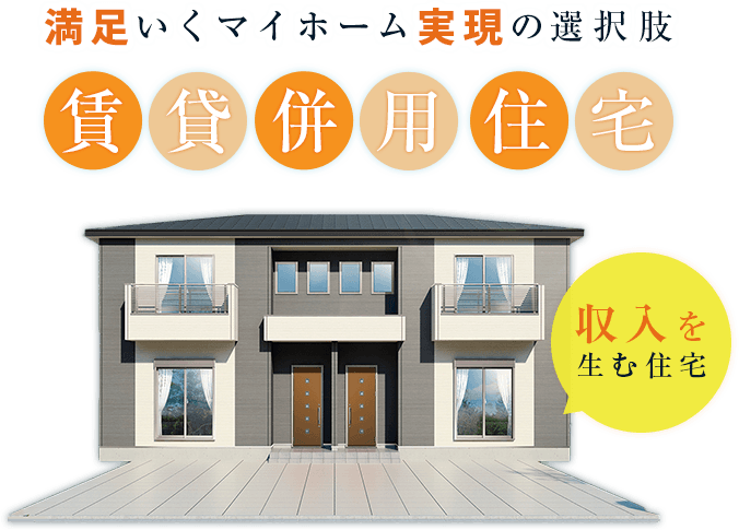 満足いくマイホーム実現の選択肢　収入を生む住宅　賃貸併用住宅