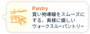 Pantry 買い物導線をスムーズにする、奥様に嬉しいウォークスルーパントリー