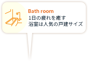 Bath room 1日の疲れを癒す浴室は人気の戸建サイズ